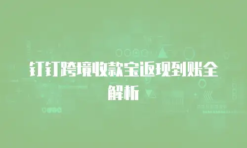 钉钉跨境收款宝返现到账全解析
