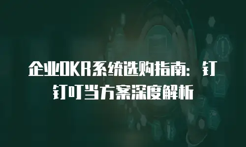 企业OKR系统选购指南：钉钉叮当方案深度解析