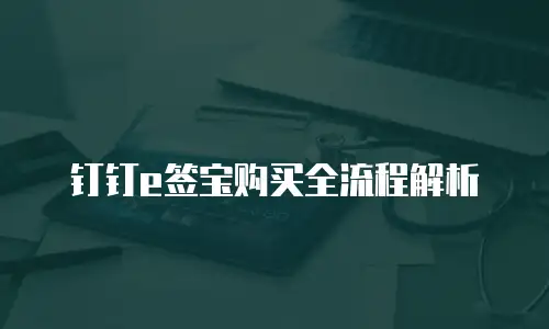 钉钉e签宝购买全流程解析