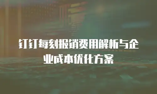 钉钉每刻报销费用解析与企业成本优化方案