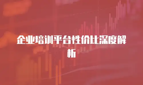 企业培训平台性价比深度解析