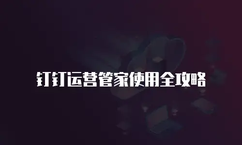 钉钉运营管家使用全攻略