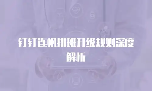 钉钉连帆排班升级规则深度解析