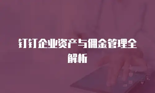 钉钉企业资产与佣金管理全解析
