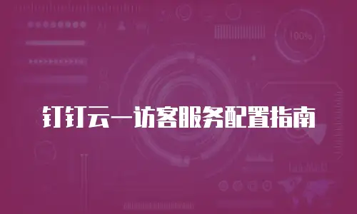 钉钉云一访客服务配置指南