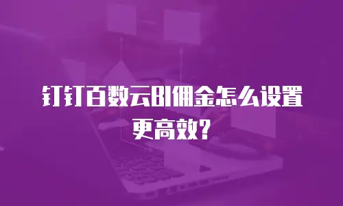 钉钉百数云BI佣金怎么设置更高效？