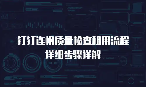 钉钉连帆质量检查租用流程详细步骤详解