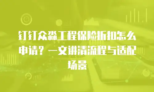 钉钉众淼工程保险折扣怎么申请？一文讲清流程与适配场景