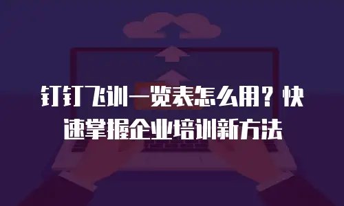 钉钉飞训一览表怎么用？快速掌握企业培训新方法