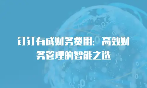 钉钉有成财务费用：高效财务管理的智能之选