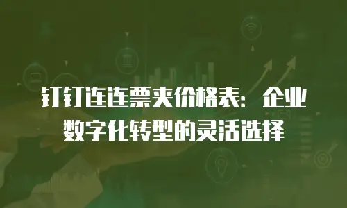 钉钉连连票夹价格表：企业数字化转型的灵活选择