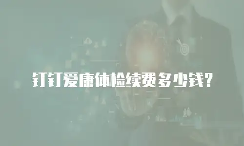 钉钉爱康体检续费多少钱？