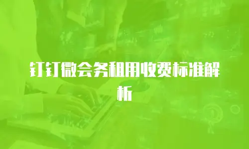 钉钉微会务租用收费标准解析