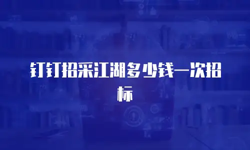 钉钉招采江湖多少钱一次招标