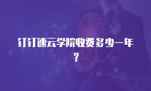 钉钉速云学院收费多少一年？