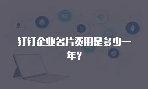 钉钉企业名片费用是多少一年？