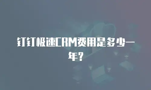 钉钉极速CRM费用是多少一年？