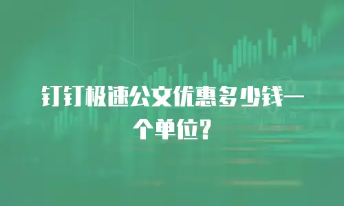 钉钉极速公文优惠多少钱一个单位？