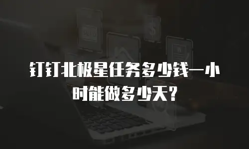 钉钉北极星任务多少钱一小时能做多少天？