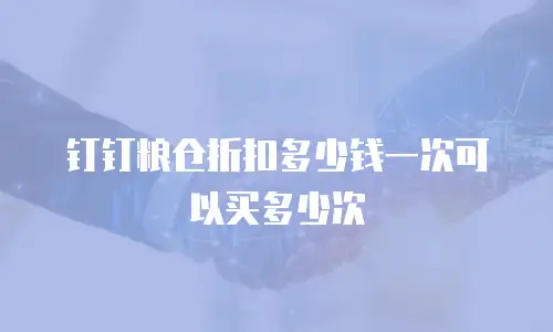 钉钉粮仓折扣多少钱一次可以买多少次