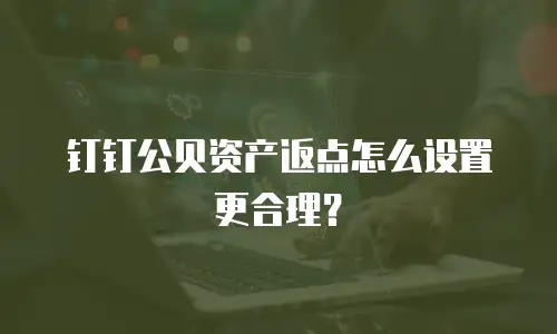 钉钉公贝资产返点怎么设置更合理？