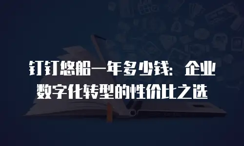 钉钉悠船一年多少钱：企业数字化转型的性价比之选