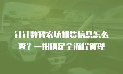 钉钉数智农场租赁信息怎么查？一招搞定全流程管理