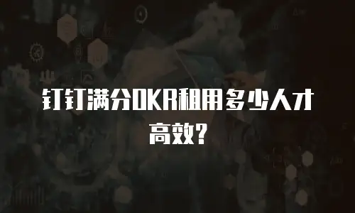 钉钉满分OKR租用多少人才高效？