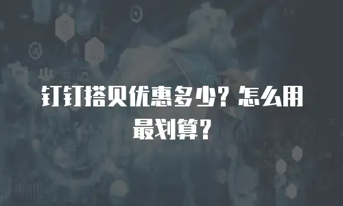 钉钉搭贝优惠多少？怎么用最划算？