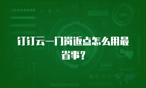 钉钉云一门岗返点怎么用最省事？