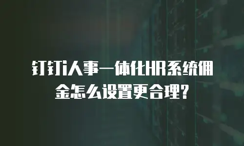 钉钉i人事一体化HR系统佣金怎么设置更合理？