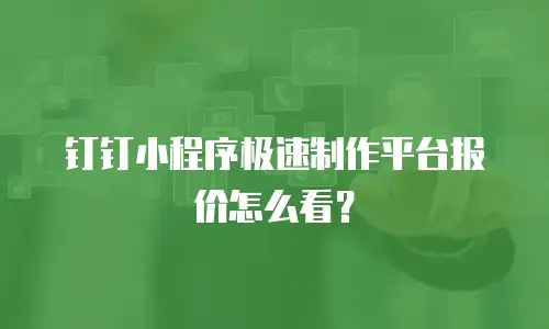 钉钉小程序极速制作平台报价怎么看？