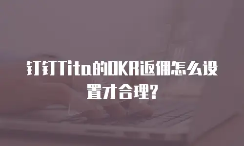 钉钉Tita的OKR返佣怎么设置才合理？