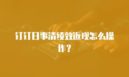 钉钉日事清绩效返现怎么操作？