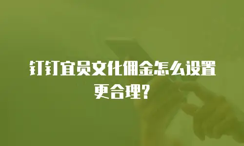 钉钉宜员文化佣金怎么设置更合理？
