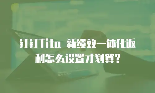 钉钉Tita 新绩效一体化返利怎么设置才划算？