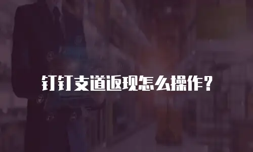 钉钉支道返现怎么操作？