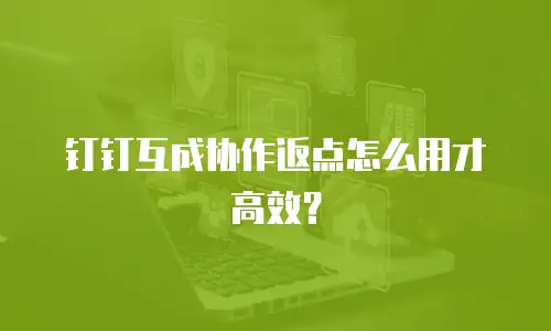 钉钉互成协作返点怎么用才高效？