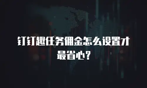 钉钉趣任务佣金怎么设置才最省心？