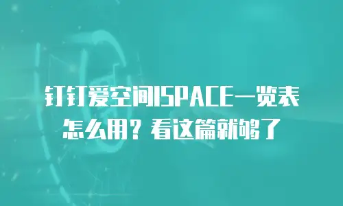 钉钉爱空间ISPACE一览表怎么用？看这篇就够了