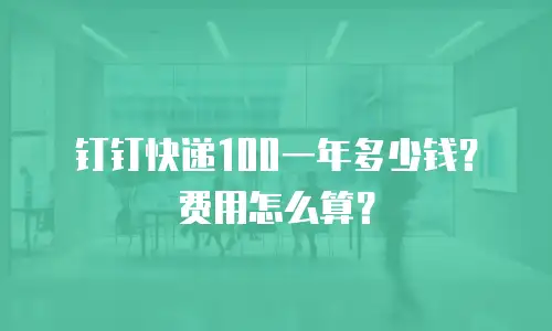 钉钉快递100一年多少钱？费用怎么算？
