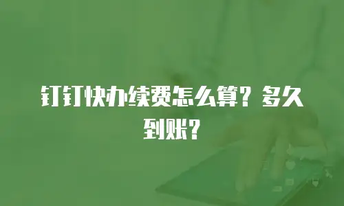 钉钉快办续费怎么算？多久到账？