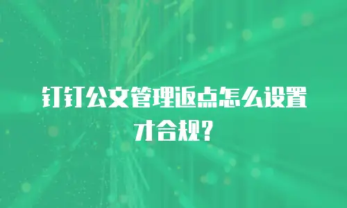 钉钉公文管理返点怎么设置才合规？