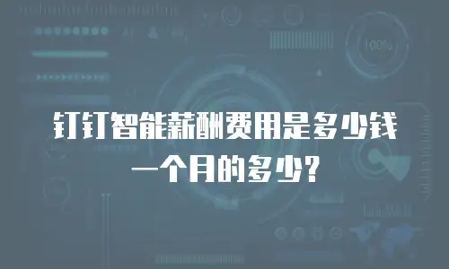 钉钉智能薪酬费用是多少钱一个月的多少？