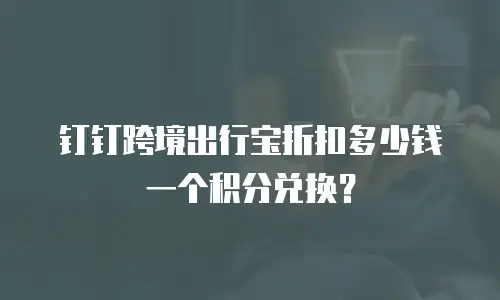 钉钉跨境出行宝折扣多少钱一个积分兑换？