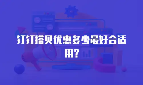 钉钉搭贝优惠多少最好合适用？