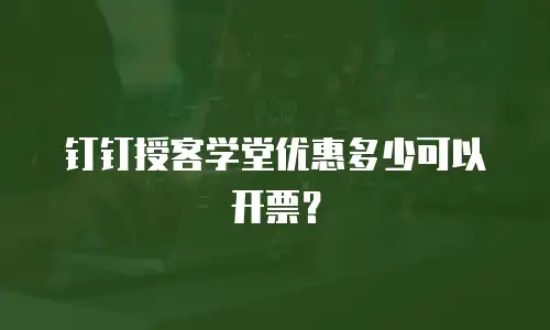 钉钉授客学堂优惠多少可以开票？