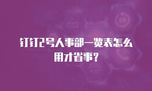 钉钉2号人事部一览表怎么用才省事？