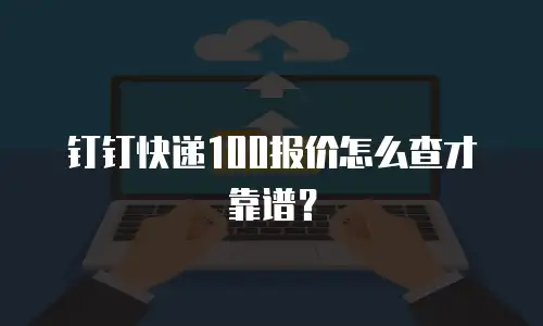 钉钉快递100报价怎么查才靠谱？