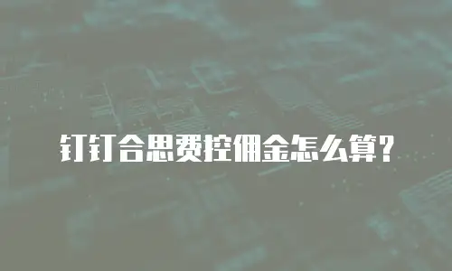 钉钉合思费控佣金怎么算？